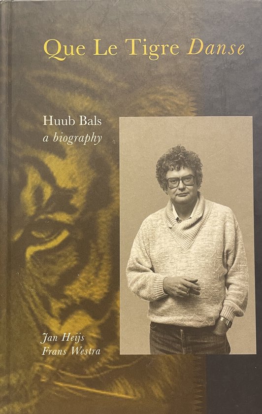 Que le tigre danse : Huub Bals : een biografie