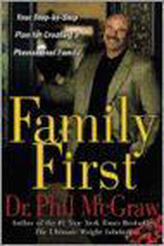 Family First: Your Step-By-Step Plan for Creating a Phenomenal Family