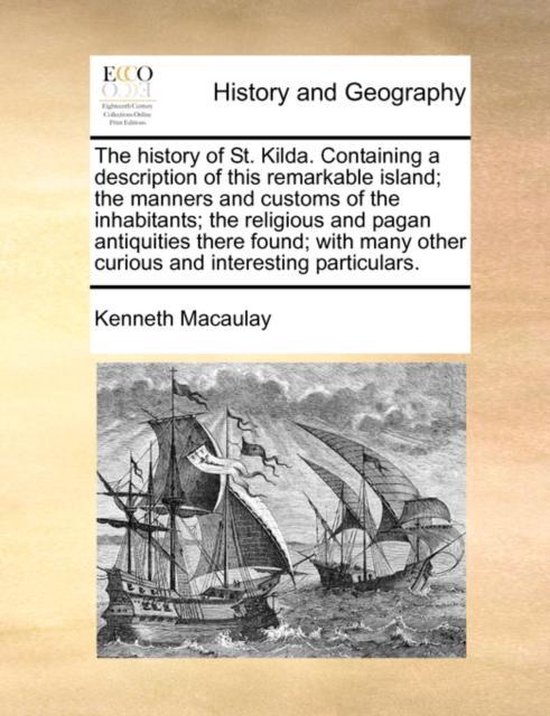 The History of St. Kilda. Containing a Description of This Remarkable Island; The Manners and Customs of the Inhabitants; The Religious and Pagan Antiquities There Found; With Many Other Curious and Interesting Particulars.