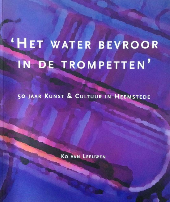 Het water bevroor in de trompetten - 50 jaar Kunst & Cultuur in Heemstede