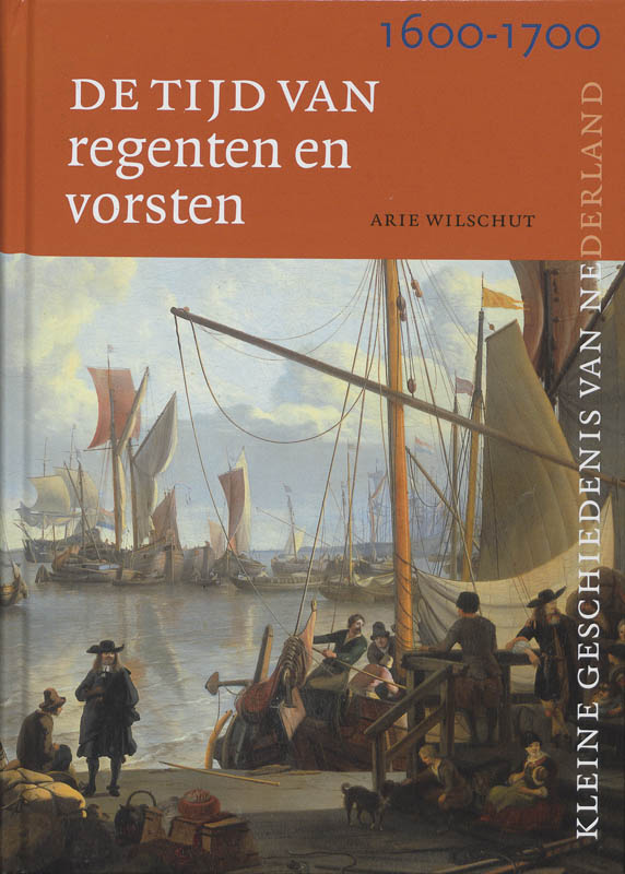 A.H.J. Wilschut Tijd Van Regenten En Vorsten 1600-1700 / Kleine Geschiedenis Van Nederland / 6