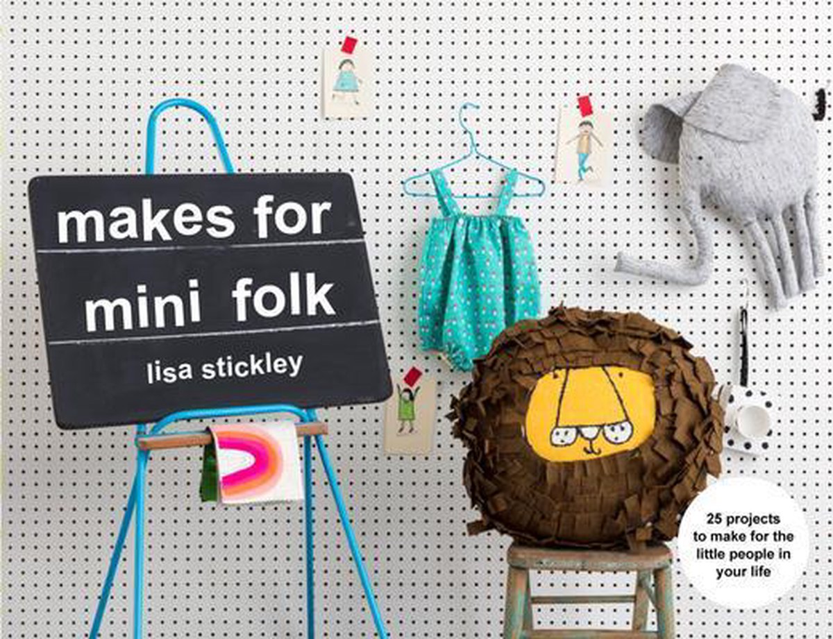 Makes for Mini Folk: 25 Projects to Make for the Little People in Your Life