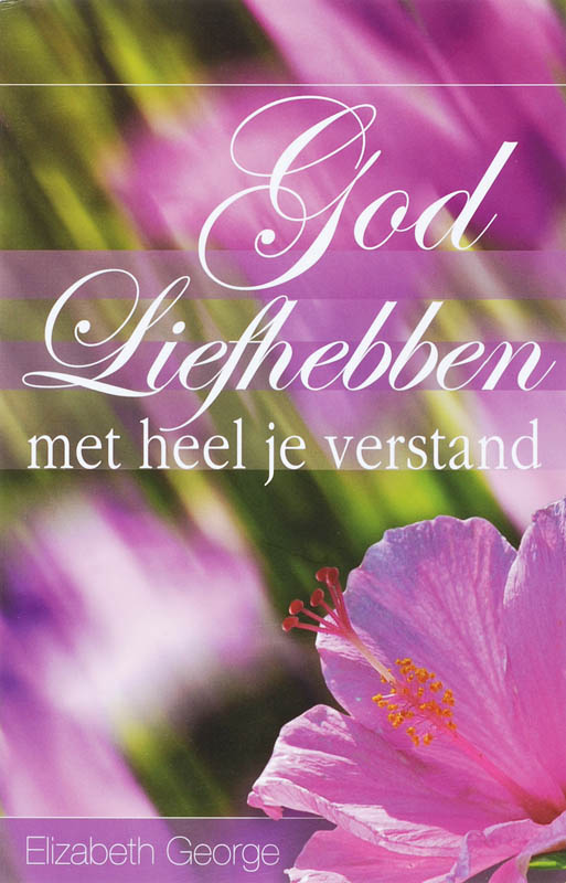 Elizabeth George God Liefhebben Met Heel Je Verstand