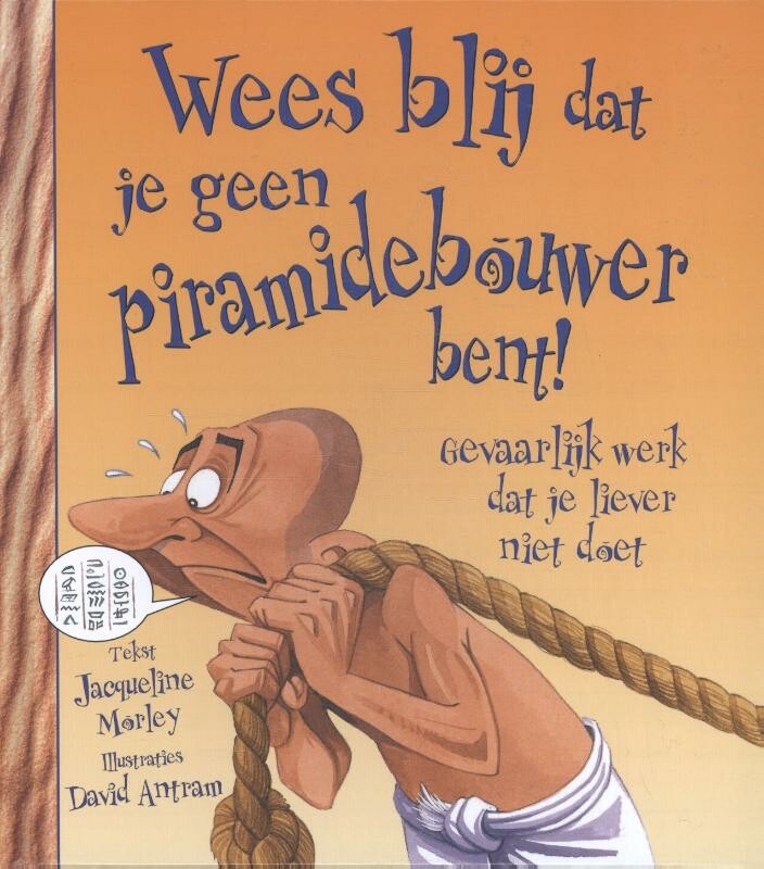 Wees blij dat je geen piramidebouwer bent! / Wees blij dat...