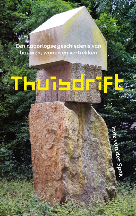 Thuisdrift. Een naoorlogse geschiedenis van bouwen, wonen en vertrekken