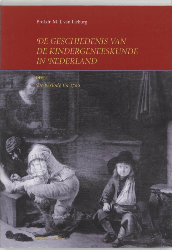 De geschiedenis van de kindergeneeskunde in Nederland / 1 de periode tot 1700 / Nieuwe Nederlandse bijdragen tot de geschiedenis der geneeskunde en der natuurwetenschappen / 55-I