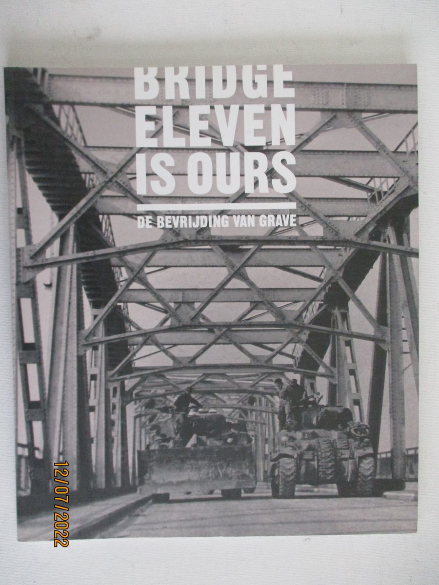 Bridge eleven is ours - De bevrijding van Grave