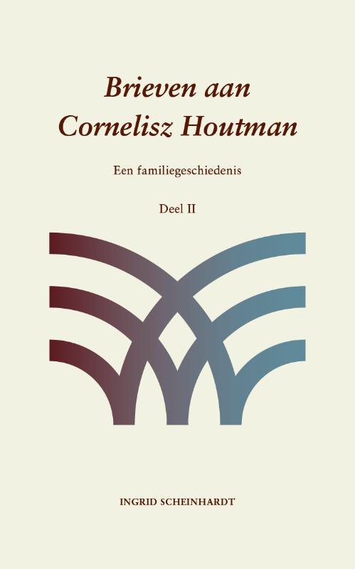 Ingrid Scheinhardt Brieven Aan Cornelisz Houtman – Een Familiegeschiedenis – Deel Ii