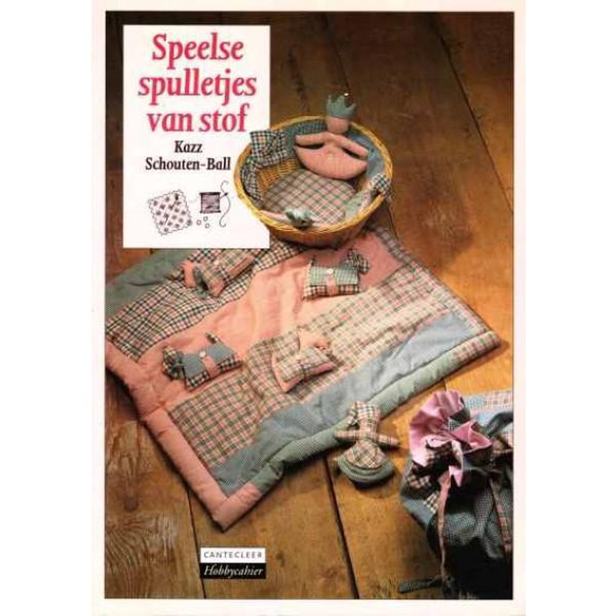 K. Schouten-Ball Speelse Spulletjes Van Stof / Cantecleer Hobbycahier