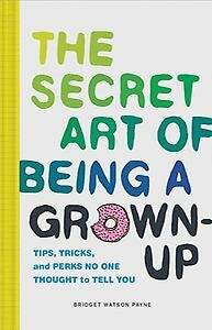 The Secret Art of Being a Grown-Up