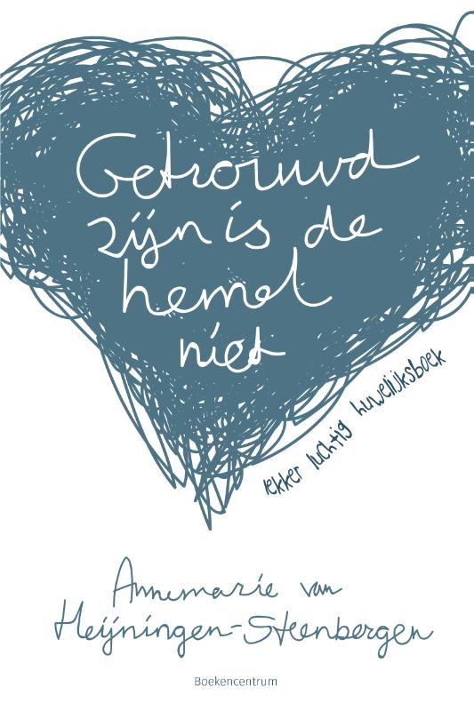 Annemarie van Heijningen-Steenbergen Getrouwd Zijn Is De Hemel Niet