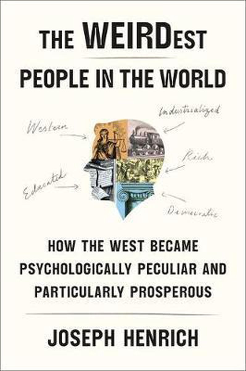 The Weirdest People in the World How the West Became Psychologically Peculiar and Particularly Prosperous