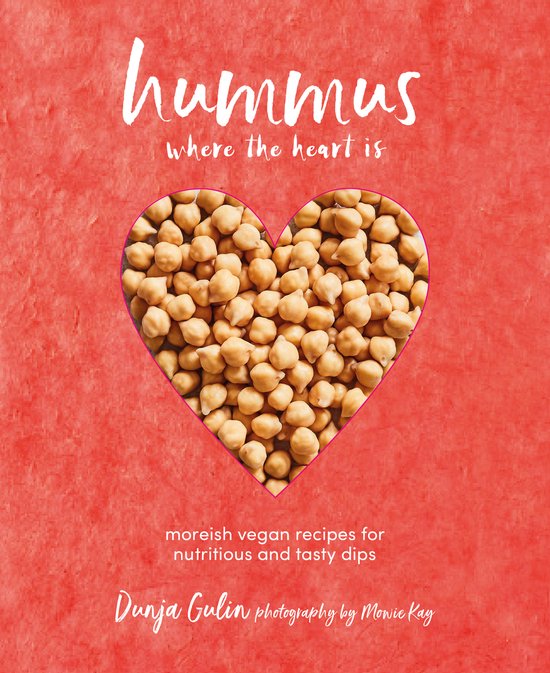 Hummus Where the Heart Is: Moreish Vegan Recipes for Nutritious and Tasty Dips