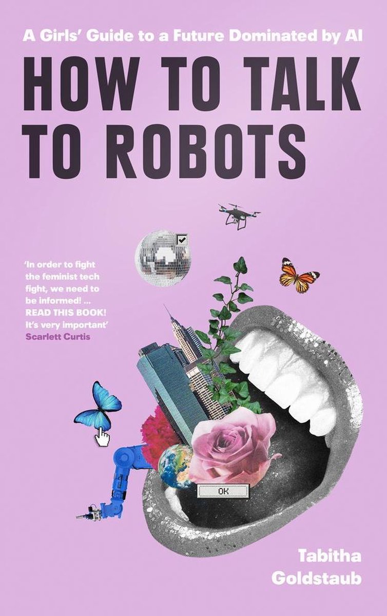 How To Talk To Robots A Girls Guide To a Future Dominated by AI A Beginner's Handbook to Successfully Navigating a Future Dominated by Artificial Intelligence