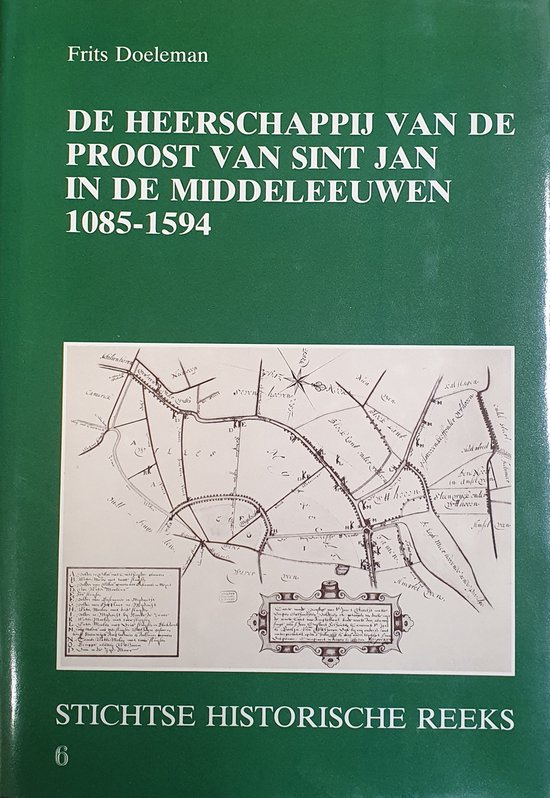 Heerschappij van de proost van Sint Jan in de Middeleeuwen 1085-1594 / Stichtse Historische Reeks / 6