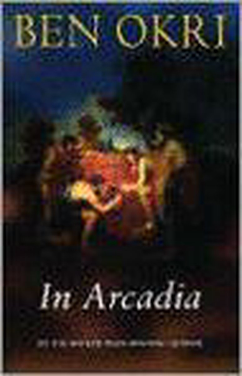 In Arcadia, Okri, Ben, , ISBN 0297829602