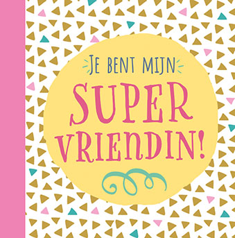 Je bent mijn supervriendin!