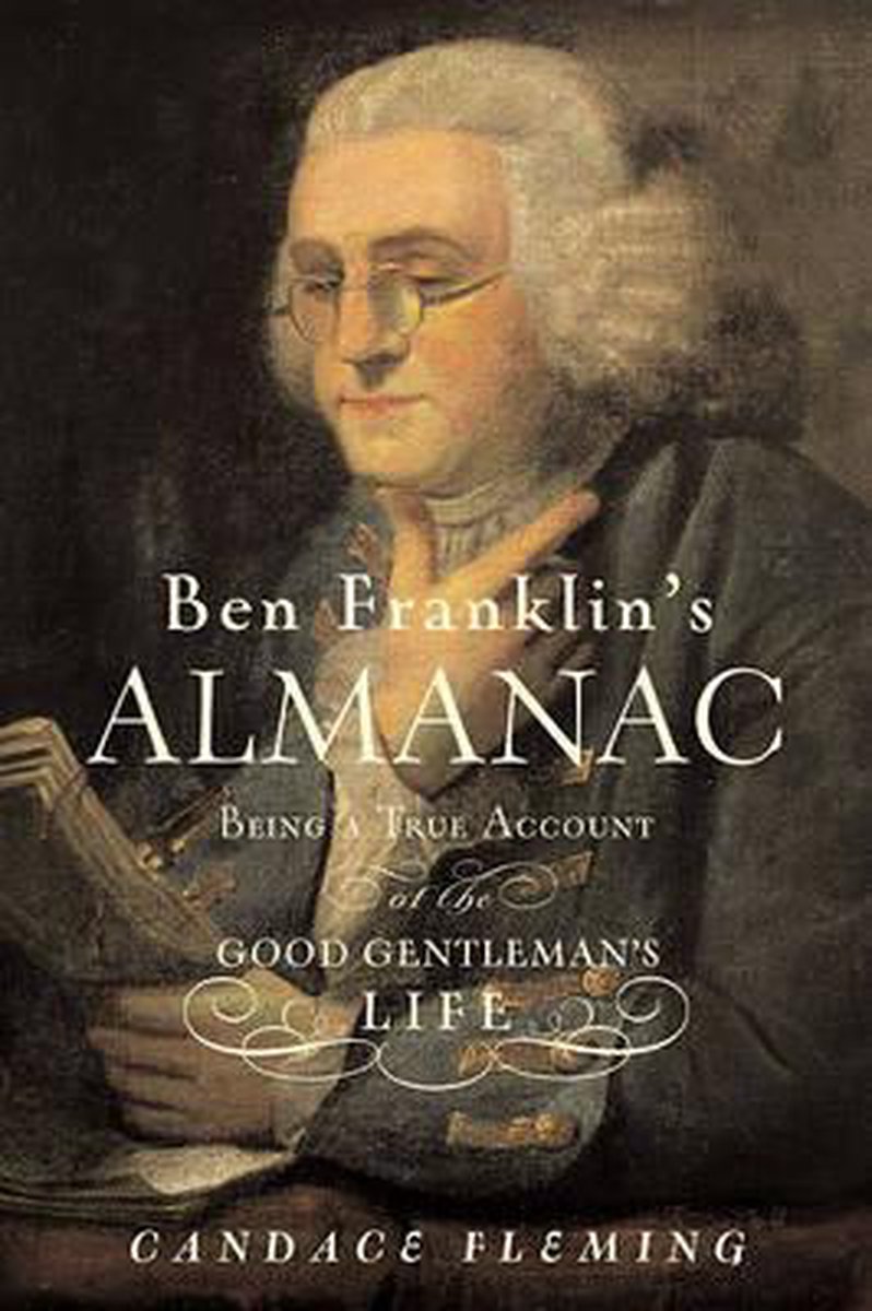 Ben Franklin's Almanac: Being a True Account of the Good Gentleman's Life