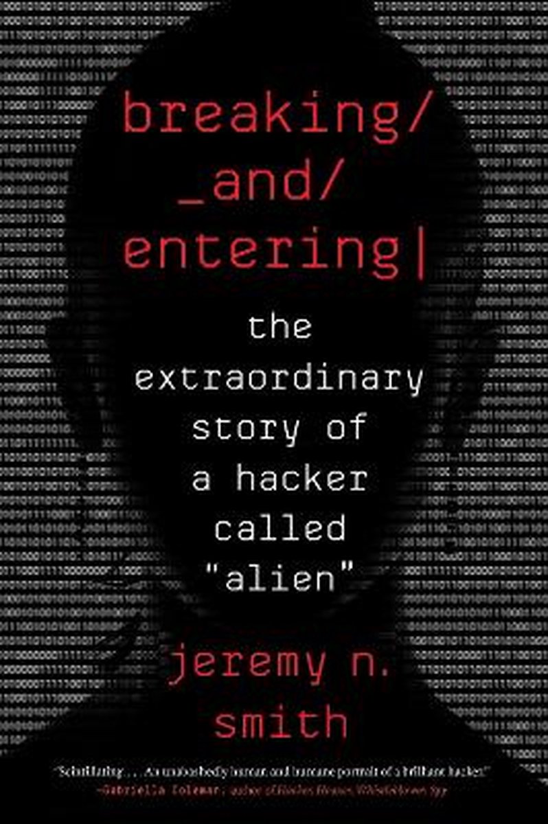 Breaking and Entering The Extraordinary Story of a Hacker Called alien