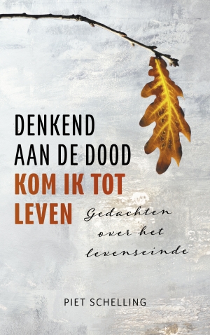 Piet Schelling Denkend Aan De Dood Kom Ik Tot Leven