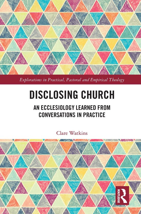 Explorations in Practical, Pastoral and Empirical Theology- Disclosing Church
