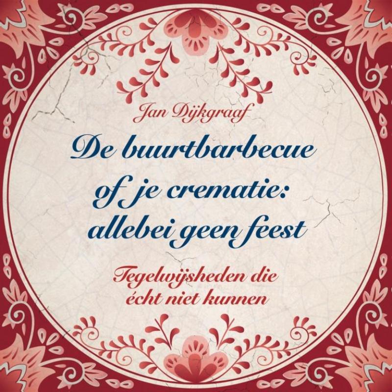 Jan Dijkgraaf De Buurtbarbecue Of Je Crematie, Allebei Geen Feest